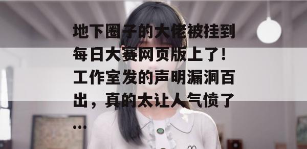 地下圈子的大佬被挂到每日大赛网页版上了！工作室发的声明漏洞百出，真的太让人气愤了...